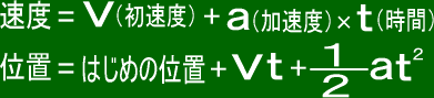 速度=V+a*t ／ 位置=はじめの位置+V*t+(a*t^2)/2