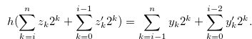 \begin{equation} \label{conditionforh2} h(\sum \limits _{k = i}^ n {{z_ k}} {2^ k} + \sum \limits _{k = 0}^{i-1} {{z_ k^{\prime }}} {2^ k}) = \sum \limits _{k = i-1}^ n {{y_ k}} {2^ k} + \sum \limits _{k = 0}^{i-2} {{y_ k^{\prime }}} {2^ k}.\nonumber \end{equation}