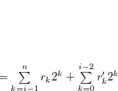 $= \sum \limits _{k = i-1}^ n {{r_ k}} {2^ k}+\sum \limits _{k = 0}^{i-2} {{r_ k^{\prime }}} {2^ k}$