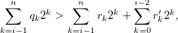\begin{equation} \label{eqlemmaforh23} \sum \limits _{k = i-1}^{n} {{q_ k}} {2^ k} > \sum \limits _{k = i-1}^ n {{r_ k}} {2^ k}+\sum \limits _{k = 0}^{i-2} {{r_ k^{\prime }}} {2^ k},\nonumber \end{equation}