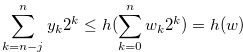 $\displaystyle  \sum \limits _{k = n-j}^ n {{y_ k}} {2^ k} \leq h(\sum \limits _{k = 0}^ n {{w_ k}} {2^ k}) =h(w)\label{e1quationse31} $