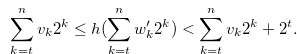 \begin{equation} \label{construct1} \sum \limits _{k = t}^ n {{v_ k}} {2^ k} \leq h(\sum \limits _{k = t}^ n {{w_ k^{\prime }}} {2^ k}) < \sum \limits _{k = t}^ n {{v_ k}} {2^ k} + 2^ t. \end{equation}