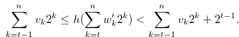 \begin{equation} \label{construct3} \sum \limits _{k = t-1}^ n {{v_ k}} {2^ k} \leq h(\sum \limits _{k = t}^ n {{w_ k^{\prime }}} {2^ k}) < \sum \limits _{k = t-1}^ n {{v_ k}} {2^ k}+2^{t-1}. \end{equation}