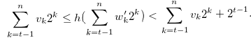 \begin{equation} \label{construct5b} \sum \limits _{k = t-1}^ n {{v_ k}} {2^ k} \leq h(\sum \limits _{k = t-1}^ n {{w_ k^{\prime }}} {2^ k}) < \sum \limits _{k = t-1}^ n {{v_ k}} {2^ k}+2^{t-1}. \end{equation}