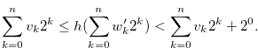 \begin{equation}  \sum \limits _{k = 0}^ n {{v_ k}} {2^ k} \leq h(\sum \limits _{k = 0}^ n {{w_ k^{\prime }}} {2^ k}) < \sum \limits _{k = 0}^ n {{v_ k}} {2^ k}+2^{0}.\nonumber \end{equation}