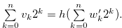 $\sum \limits _{k = 0}^ n {{v_ k}} {2^ k} = h(\sum \limits _{k = 0}^ n {{w_ k^{\prime }}} {2^ k}).$