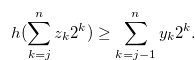 \begin{equation} \label{construct6} h(\sum \limits _{k = j}^ n {{z_ k}} {2^ k}) \geq \sum \limits _{k = j-1}^ n {{y_ k}} {2^ k}. \end{equation}