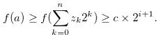 \begin{equation} \label{finalcondition1} f(a) \geq f(\sum \limits _{k = 0}^ n {{z_ k}} {2^ k}) \geq c \times 2^{i+1}. \end{equation}