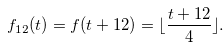 \begin{equation} \label{fequalfloortby4plus12} f_{12}(t)=f(t+12)= \lfloor \frac{t+12}{4} \rfloor . \end{equation}