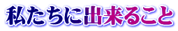 私たちに出来ること